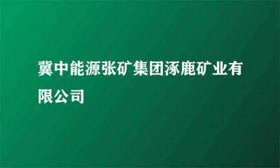冀中能源張礦集團涿鹿礦業